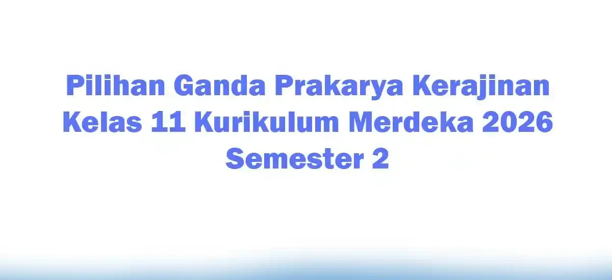 7 Cara Membuat Soal Pilihan Ganda Prakarya Kelas 11 Semester 2 yang Benar, Ternyata Mudah!