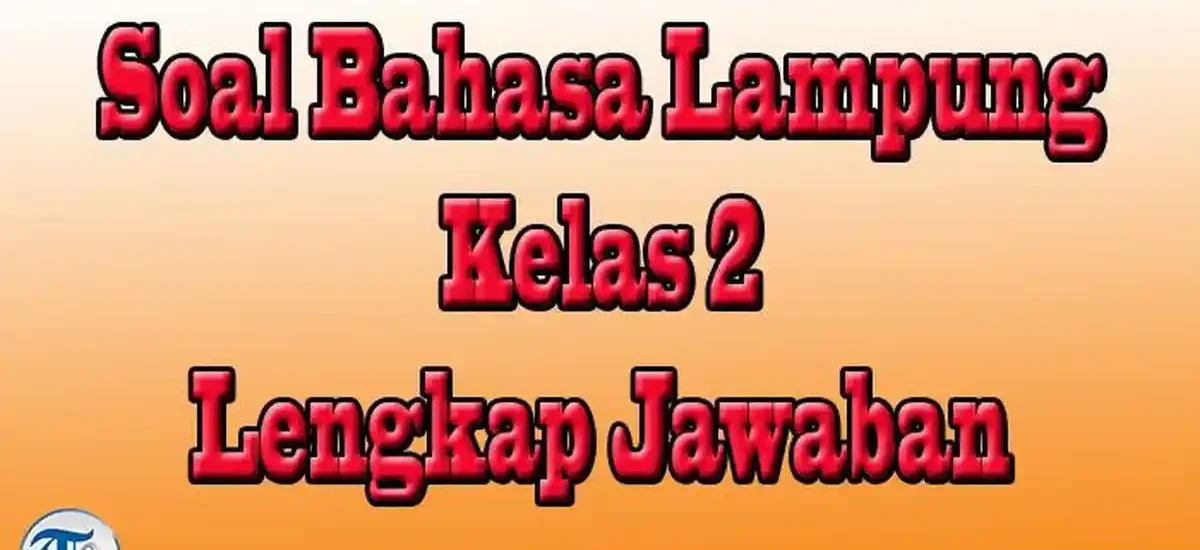 7 Lembar Soal Bahasa Lampung Kelas 2 Semester 2 dan Kunci Jawaban Siap Cetak